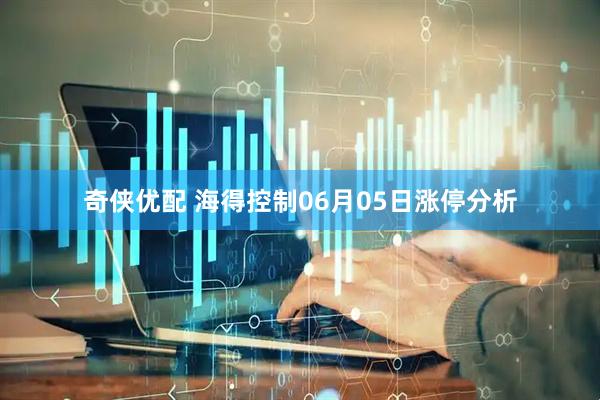 奇侠优配 海得控制06月05日涨停分析